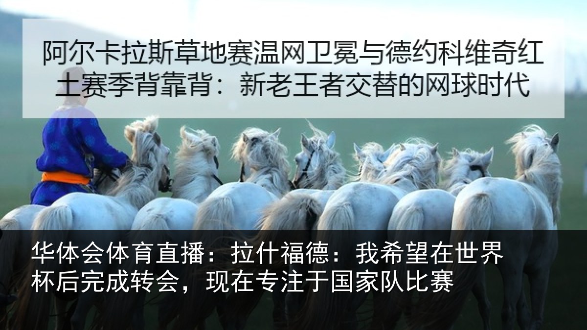 华体会体育直播:拉什相关情况杯后相关情况于国家队比赛